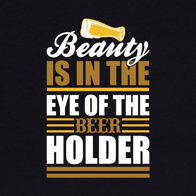 Beauty Is In The Eye of The Beer Holder T Shirt For Women Men by QueenTees